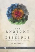The Anatomy of a Disciple: So Many Believers. So Few Disciples. 0991306112 Book Cover