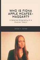 Who is Fiona Apple McAfee-Maggart?: A Detailed Biography of a Musical Talent B0DT9WHLSH Book Cover