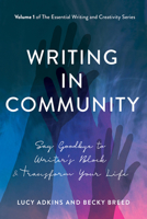 Writing in Community: Say Goodbye to Writer's Block and Transform Your Life 1608080781 Book Cover