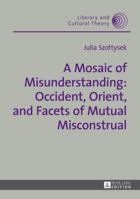 A Mosaic of Misunderstanding: Occident, Orient, and Facets of Mutual Misconstrual 3631674732 Book Cover