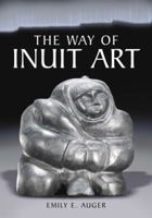 The Way of Inuit Art: Aesthetics and History in and Beyond the Arctic 0786464127 Book Cover