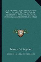 Diui Thomae Aquinatis Doctoris Angelici, Ord. Praedicatorum, In Librum B. Iob Expositio, Cum Indice Rerummemorabilium (1562) 1166621111 Book Cover