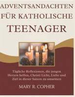 ADVENTSANDACHTEN FÜR KATHOLISCHE TEENAGER: Tägliche Reflexionen, die jungen Herzen helfen, Christi Licht, Liebe und Ziel in dieser Saison zu umarmen B0G44V171W Book Cover