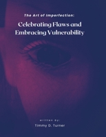 The Art of Imperfection: Celebrating Flaws and Embracing Vulnerability B0C2S71BPW Book Cover