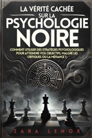 LA VÉRITÉ CACHÉE SUR LA PSYCHOLOGIE NOIRE: Comment utiliser des stratégies psychologiques pour atteindre vos objectifs, malgré les critiques ou la méfiance ? (French Edition) B0DS8SYKL4 Book Cover
