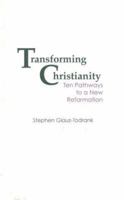 Transforming Christianity: Ten Pathways to a New Reformation 0824515250 Book Cover