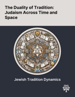 The Duality of Tradition: Judaism Across Time and Space 1022905791 Book Cover