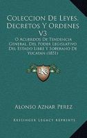 Coleccion De Leyes, Decretos Y Ordenes V3: O Acuerdos De Tendencia General, Del Poder Legislativo Del Estado Libre Y Soberano De Yucatan (1851) 1168160588 Book Cover