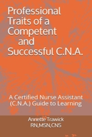 Professional Traits of a Competent and Successful C.N.A.: A Certified Nurse Assistant ( C.N.A.) "Guide to Learning" B08WP3DDQJ Book Cover