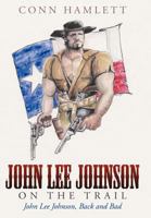 John Lee Johnson on the Trail: John Lee Johnson, Back and Bad 1458206912 Book Cover