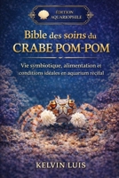 BIBLE DES SOINS DU CRABE POM-POM: Vie symbiotique, alimentation et conditions idéales en aquarium récifal (French Edition) B0GL9NB1ZF Book Cover