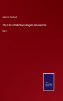 The Life of Michael Angelo Bounarroti: Vol. I 3375151357 Book Cover