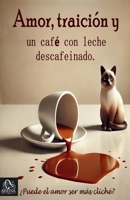 Amor, traición y un café con leche descafeinado: ¿Puede el amor ser mas Cliché? (Spanish Edition) B0DTYBLKTW Book Cover