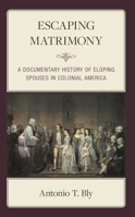 Escaping Matrimony: A Documentary History of Eloping Spouses in Colonial America 1666910902 Book Cover