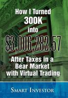 How I Turned 300k Into $3,006,282.57 After Taxes in a Bear Market with Virtual Trading 1450053831 Book Cover