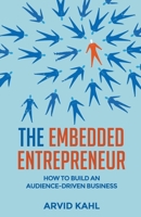 The Embedded Entrepreneur: How to Build an Audience-Driven Business 3982195764 Book Cover