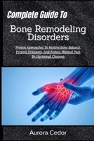 Complete Guide To Bone Remodeling Disorders: Proven Approaches To Restore Bone Balance, Prevent Fractures, And Reduce Skeletal Pain By Hormonal Changes B0H1S6TKZ1 Book Cover