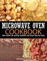 Microwave oven cookbook: simple healthy and delicious microwave oven recipes enjoy your meals B09TDSCDN5 Book Cover