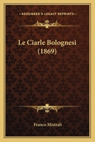 Le Ciarle Bolognesi (1869) 1143542657 Book Cover