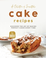 A Collection of Irresistible Cake Recipes: Discover the Joy of Baking Perfect Cakes Every Time B0C2SW3BYS Book Cover