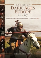 Armies of Dark Ages Europe, 613-987: Charlemagne, the Carolingians and Their Enemies 1399031910 Book Cover