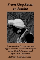 From Ring Shout to Bomba: Ethnographic Perceptions and Approaches to Music and Religion in the Gullah/Geechee and Afro-Latin Diasporas 0578970384 Book Cover