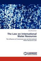 The Law on International Water Resources: The Influence of Customary Law on International Water Resources Law 3846513016 Book Cover