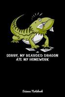 Sorry My Bearded Dragon Ate My Homework Science Notebook: Funny School Notebook 1082042137 Book Cover