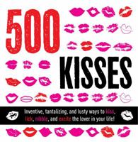 500 Kisses: Inventive, tantalizing, and lust ways to kiss, lick, nibble and excite the lover in your life! 1604331380 Book Cover