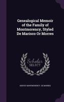 Genealogical Memoir of the Family of Montmorency, Styled De Marisco Or Morres 1021191892 Book Cover