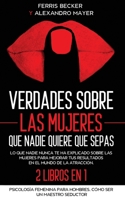 Verdades sobre las Mujeres que Nadie Quiere que Sepas: Lo que nadie nunca te ha explicado sobre las mujeres para mejorar tus resultados en el mundo de la atracci�n. 2 Libros en 1 - Psicolog�a Femenina 1646943546 Book Cover