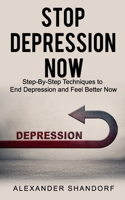 Stop Depression Now: Step By Step Techniques to End Depression and Feel Better Now 1671075072 Book Cover