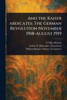 And the Kaiser Abdicates: The German Revolution November 1918-August 1919 102337160X Book Cover