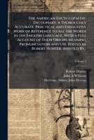 The American Encyclopaedic Dictionary. A Thoroughly Accurate, Practical and Exhaustive Work of Reference to All the Words in the English Language, ... Use. Edited by Robert Hunter. Assisted By... 102517626X Book Cover