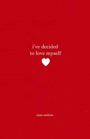 I’ve Decided To Love Myself: A Collection of Poems 1953610137 Book Cover