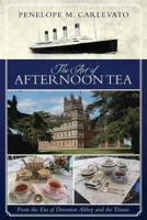 The Art of Afternoon Tea: From the Era of Downton Abbey and the Titanic 0692585281 Book Cover