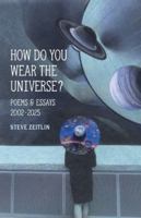 How Do You Wear The Universe?: Poems & Essays: 2002-2025 B0G4K2YG7K Book Cover