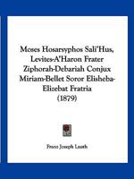 Moses Hosarsyphos Sali'Hus, Levites-A'Haron Frater Ziphorah-Debariah Conjux Miriam-Bellet Soror Elisheba-Elizebat Fratria (1879) 1168091306 Book Cover