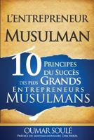 L'Entrepreneur Musulman: 10 Principes Du Succes Des Plus Grands Entrepreneurs Musulmans 2924630088 Book Cover