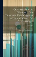Compte-Rendu G�n�ral Des Travaux Du Congr�s International de Statistique: Dans Ses S�ances Tenues � Bruxelles, 1853, Paris, 1855, Vienne, 1857, Et Londres 1860... 1022618032 Book Cover