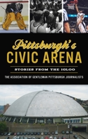 Pittsburgh's Civic Arena: Stories from the Igloo 1540250059 Book Cover