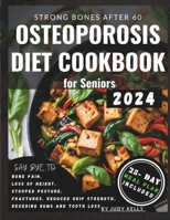 Osteoporosis Diet Cookbook for Seniors: Nutrient-Packed Recipes, Whole Foods to Relieve Joint Pain, Boost Bone Health and Density, Enhance Mobility, Reduce Fracture Risks, an B0CTCNKM5L Book Cover