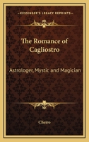The Romance of Cagliostro: Astrologer, Mystic and Magician 1425362893 Book Cover