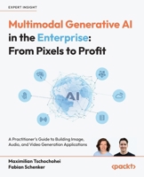 Multimodal Generative AI in the Enterprise: From Pixels to Profit: A Practitioner's Guide to Building Image, Audio, and Video Generation Applications 1806111675 Book Cover