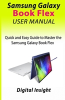 SAMSUNG GALAXY BOOK FLEX USER MANUAL: Quick and Easy Guide to Master the Samsung Galaxy Book Flex B083XWLZ4W Book Cover
