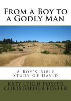 From a Boy to a Godly Man: A Boy's Bible Study of David 1495970450 Book Cover
