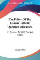 The Policy of the Roman Catholic Question Discussed 0469414219 Book Cover