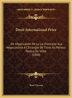 Droit International Prive: De L'Application De La Loi Francaise Aux Negociations A L'Etranger De Titres Au Porteur Perdus Du Voles (1888) 1162481307 Book Cover