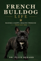 French Bulldog Life: Raising a Happy, Healthy Frenchie from Day One B0H7Y28KS1 Book Cover