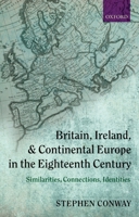 Britain, Ireland, and Continental Europe in the Eighteenth Century: Similarities, Connections, Identities 0199210853 Book Cover